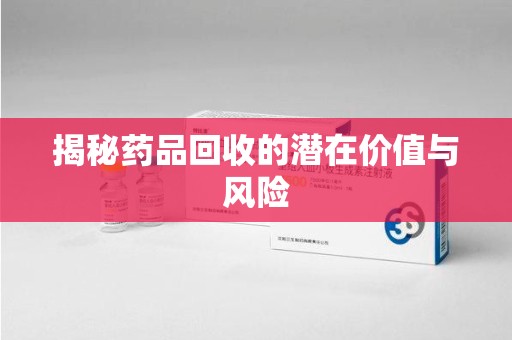 呼和浩特揭秘药品回收的潜在价值与风险