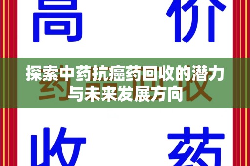 呼和浩特探索中药抗癌药回收的潜力与未来发展方向