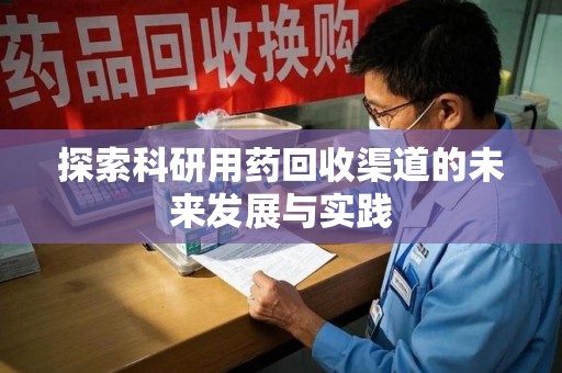 呼和浩特探索科研用药回收渠道的未来发展与实践
