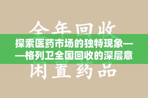 呼和浩特探索医药市场的独特现象——格列卫全国回收的深层意义