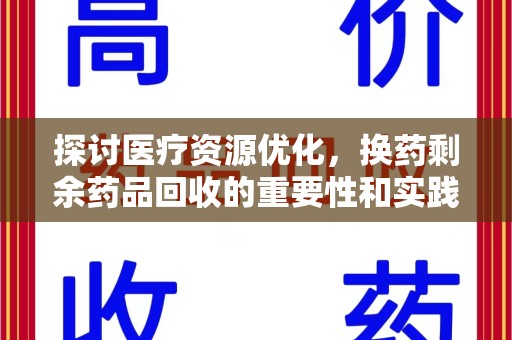 呼和浩特探讨医疗资源优化，换药剩余药品回收的重要性和实践路径