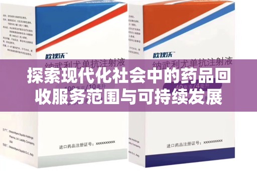 呼和浩特探索现代化社会中的药品回收服务范围与可持续发展