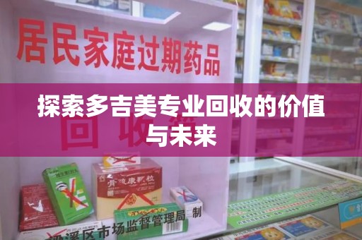 呼和浩特探索多吉美专业回收的价值与未来